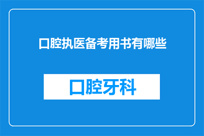 口腔执医备考用书有哪些(口腔执业医师考试备考资料大全有哪些？)