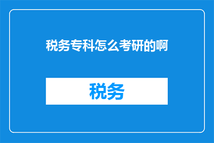 税务专科怎么考研的啊(如何准备税务专科考研？)