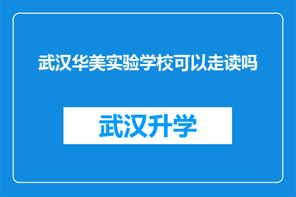 武汉华美实验学校可以走读吗(武汉华美实验学校是否提供走读服务？)