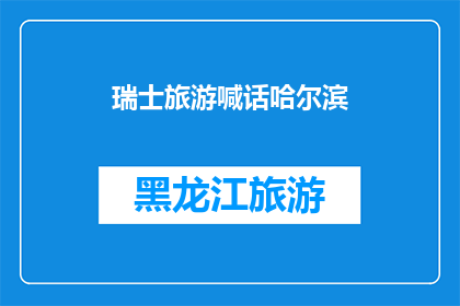 瑞士旅游喊话哈尔滨(瑞士旅游与哈尔滨：探索两个城市的独特魅力，你准备好踏上这场文化之旅了吗？)