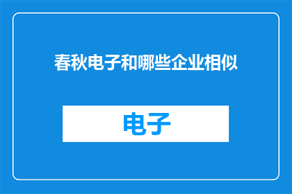 春秋电子和哪些企业相似(春秋电子与哪些企业具有相似的业务模式？)