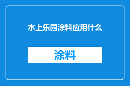 水上乐园涂料应用什么(水上乐园涂料应用什么？)