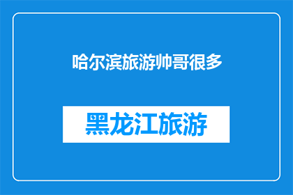 哈尔滨旅游帅哥很多(哈尔滨旅游，是否随处可见英俊潇洒的帅哥？)
