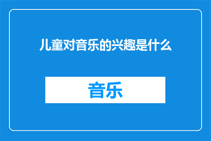 儿童对音乐的兴趣是什么(儿童对音乐的兴趣是什么？)
