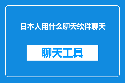 日本人用什么聊天软件聊天(日本人通常使用哪些聊天软件进行日常沟通？)