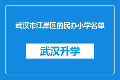 武汉市江岸区的民办小学名单(武汉市江岸区民办小学名单：您是否了解本地区的教育资源分布情况？)