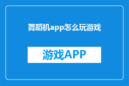 舞蹈机app怎么玩游戏(如何玩转舞蹈机app：探索游戏技巧与乐趣)