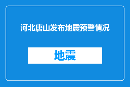 河北唐山发布地震预警情况(河北唐山地震预警情况，是否已及时发布？)