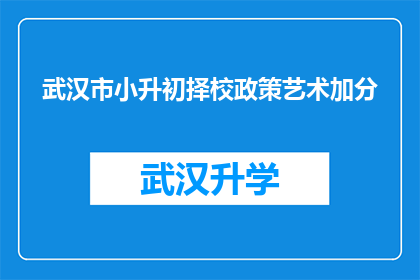 武汉市小升初择校政策艺术加分(武汉市小升初择校政策艺术加分：您了解吗？)
