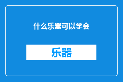 什么乐器可以学会(哪种乐器能成为你手中的新宠？)
