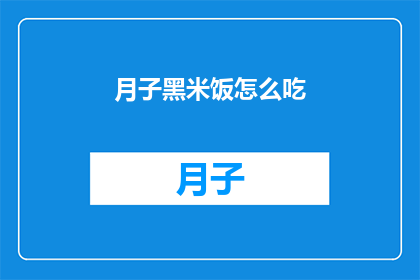 月子黑米饭怎么吃(如何正确享用月子期间的黑米饭？)