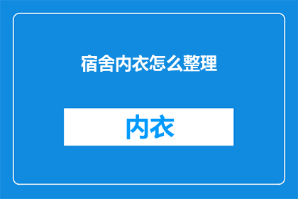 宿舍内衣怎么整理(宿舍内衣整理：如何高效有序地组织你的私人衣物？)