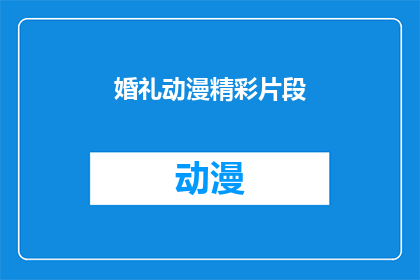 婚礼动漫精彩片段(婚礼动漫中的浪漫瞬间：精彩片段能否触动你的心弦？)