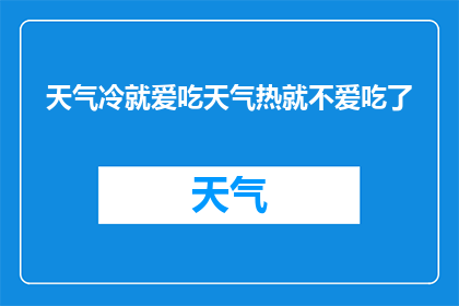 天气冷就爱吃天气热就不爱吃了(天气变化影响食欲：冷天偏爱热食，热天却避之不及？)