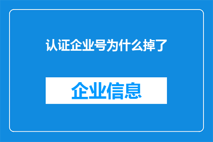 认证企业号为什么掉了(企业号认证为何失效？)