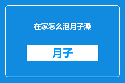 在家怎么泡月子澡(在家如何享受舒适的月子沐浴？)