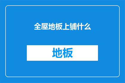 全屋地板上铺什么(全屋地板铺设哪种材料最合适？)