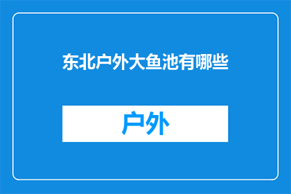 东北户外大鱼池有哪些(东北户外大鱼池有哪些？)
