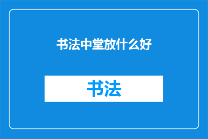 书法中堂放什么好(书法艺术中堂摆放什么好？)
