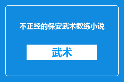 不正经的保安武术教练小说(保安武术教练的不正经生活：他是如何将武术与日常安保工作融合的？)