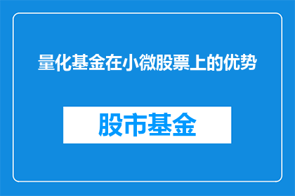 量化基金在小微股票上的优势(量化基金在小微股票投资中的优势是什么？)