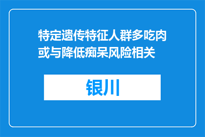 特定遗传特征人群多吃肉或与降低痴呆风险相关