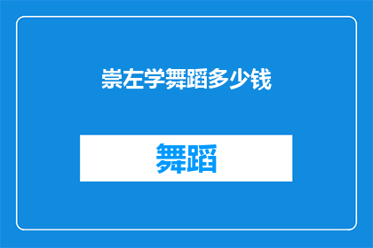 崇左学舞蹈多少钱(崇左学舞蹈的费用是多少？)