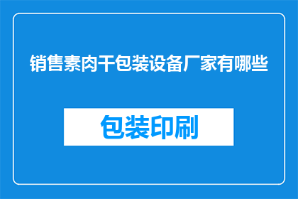 销售素肉干包装设备厂家有哪些(哪些厂家提供销售素肉干包装设备？)