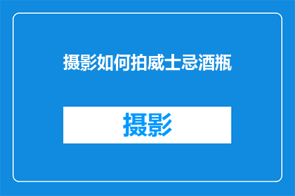 摄影如何拍威士忌酒瓶(如何通过摄影技巧捕捉威士忌酒瓶的魅力？)