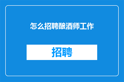 怎么招聘酿酒师工作(如何有效招聘酿酒师？)
