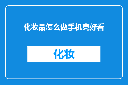 化妆品怎么做手机壳好看(如何制作一款既实用又美观的手机壳，以提升个人魅力？)