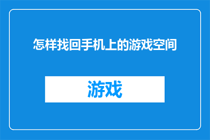 怎样找回手机上的游戏空间(如何找回丢失的手机游戏空间？)