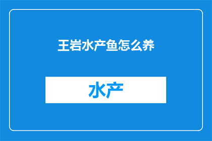 王岩水产鱼怎么养(如何高效养殖王岩水产鱼？)