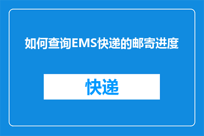 如何查询EMS快递的邮寄进度(如何查询EMS快递的邮寄进度？)