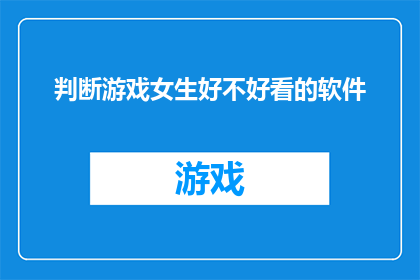判断游戏女生好不好看的软件(是否可以通过一款软件来判断女生的外貌吸引力？)
