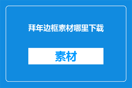 拜年边框素材哪里下载(哪里可以下载到优质的拜年边框素材？)