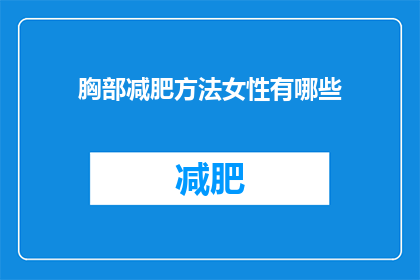 胸部减肥方法女性有哪些(女性如何有效减肥胸部？探索安全有效的胸部减肥方法)