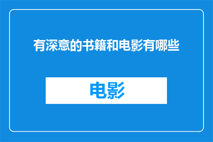 有深意的书籍和电影有哪些(探索那些蕴含深邃智慧的书籍和电影，它们如何启发思考与启迪心灵？)