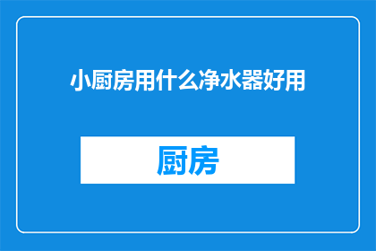 小厨房用什么净水器好用(小厨房应选择哪种净水器？)