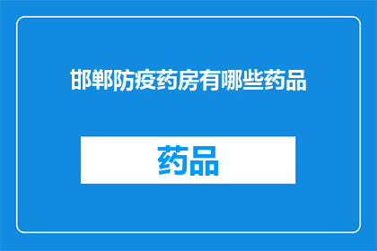 邯郸防疫药房有哪些药品(邯郸防疫药房提供哪些药品？)