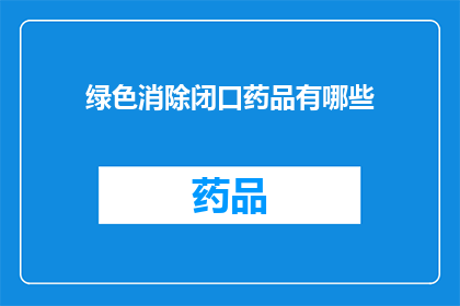 绿色消除闭口药品有哪些(哪些绿色消除闭口药品值得探索？)
