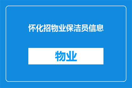 怀化招物业保洁员信息(怀化地区物业保洁员招聘信息是否公开透明？)