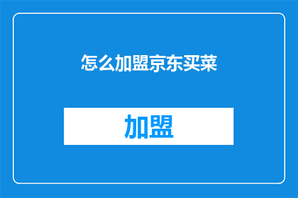怎么加盟京东买菜(如何加盟京东买菜？)