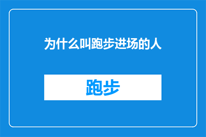 为什么叫跑步进场的人(为什么人们选择跑步进场？这一疑问句类型的长标题，旨在探讨和解释为何有人选择以跑步的方式进入某个场合或事件这个标题不仅包含了对现象的好奇和探索，还激发了读者对于背后原因的好奇心通过这样的标题，可以吸引那些对特定行为背后动机感兴趣的人，从而引发更深入的思考和讨论)