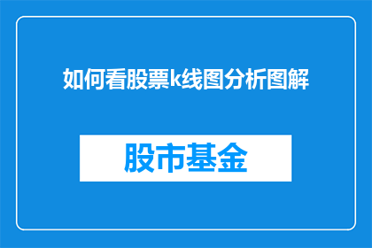 如何看股票k线图分析图解(如何通过股票K线图分析来洞察市场趋势？)