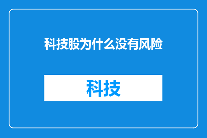 科技股为什么没有风险(为什么科技股没有风险？)