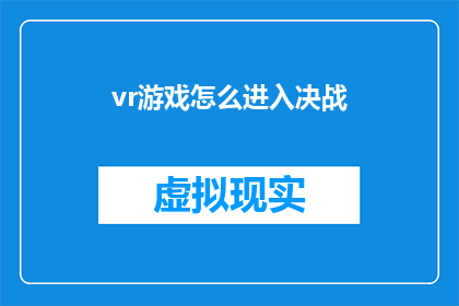 vr游戏怎么进入决战(如何进入虚拟现实游戏的终极对决？)