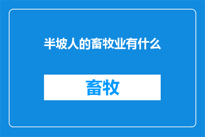 半坡人的畜牧业有什么(半坡人是如何在远古时期驯化并管理他们的畜牧业的？)