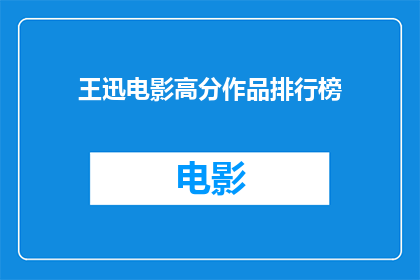 王迅电影高分作品排行榜(王迅的电影作品在观众心中占据着怎样的地位？他有哪些高分电影值得一看？)