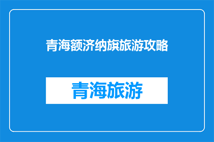 青海额济纳旗旅游攻略(探索神秘的额济纳旗：一个不可错过的旅游目的地指南)